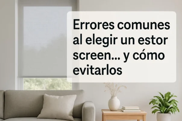 Errores comunes al elegir un estor screen… y cómo evitarlos